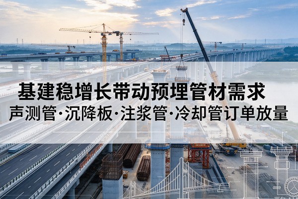 立山基建稳增长带动预埋监测管材需求，声测管、沉降板、注浆管订单持续放量