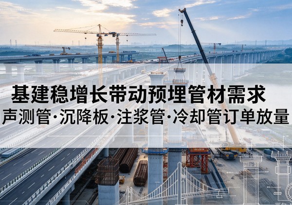 立山基建稳增长带动预埋监测管材需求，声测管、沉降板、注浆管订单持续放量